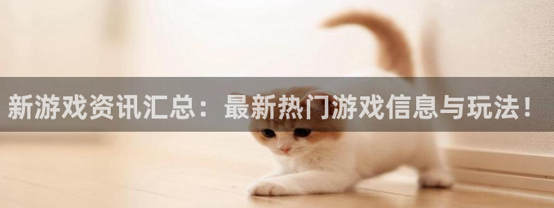 杏鑫娱乐网址官网：新游戏资讯汇总：最新热门游戏信息与玩法！